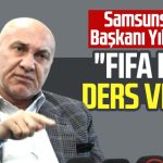 Samsunspor Başkanı Yüksel Yıldırım: “FIFA bize ders verdi”